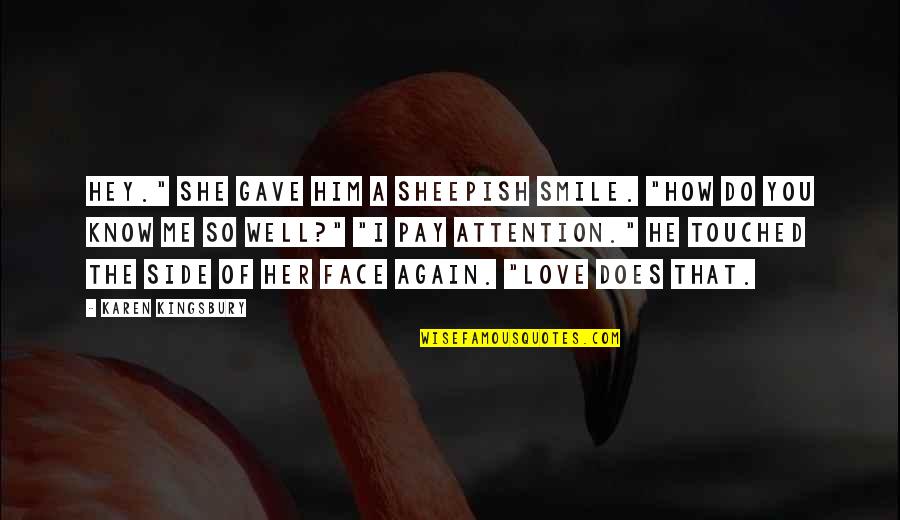 Both Side Love Quotes By Karen Kingsbury: Hey." She gave him a sheepish smile. "How