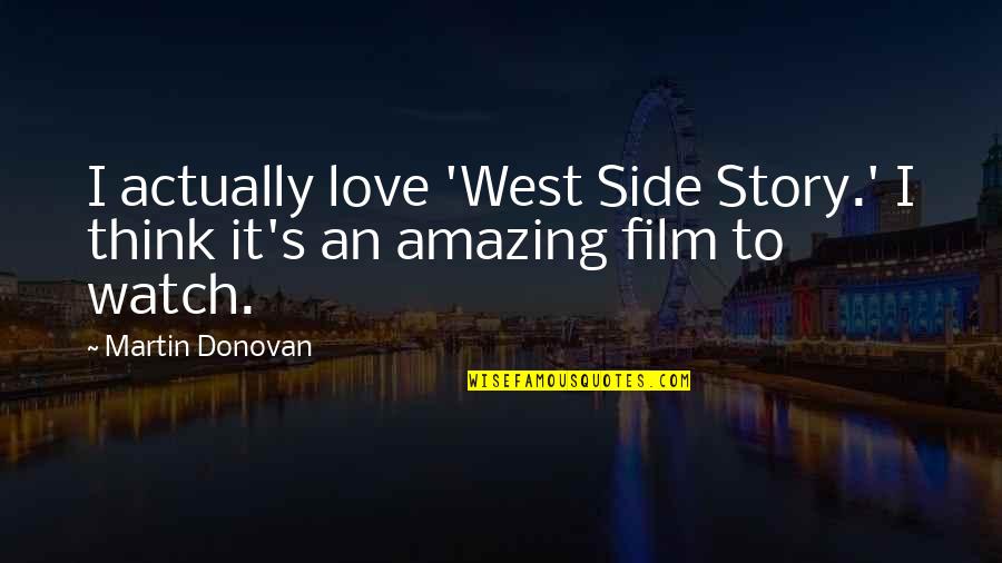 Both Side Love Quotes By Martin Donovan: I actually love 'West Side Story.' I think