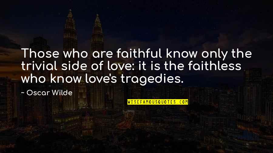 Both Side Love Quotes By Oscar Wilde: Those who are faithful know only the trivial