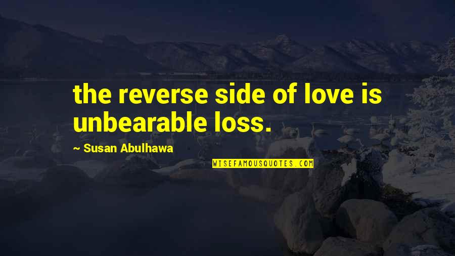 Both Side Love Quotes By Susan Abulhawa: the reverse side of love is unbearable loss.