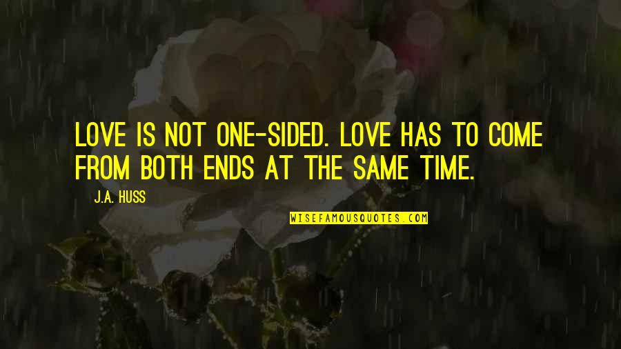 Both Sided Love Quotes By J.A. Huss: Love is not one-sided. Love has to come