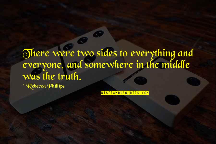 Both Sides Now Quotes By Rebecca Phillips: There were two sides to everything and everyone, Both Sides Now Quotes By Rebecca Phillips: There were two sides to everything and everyone,