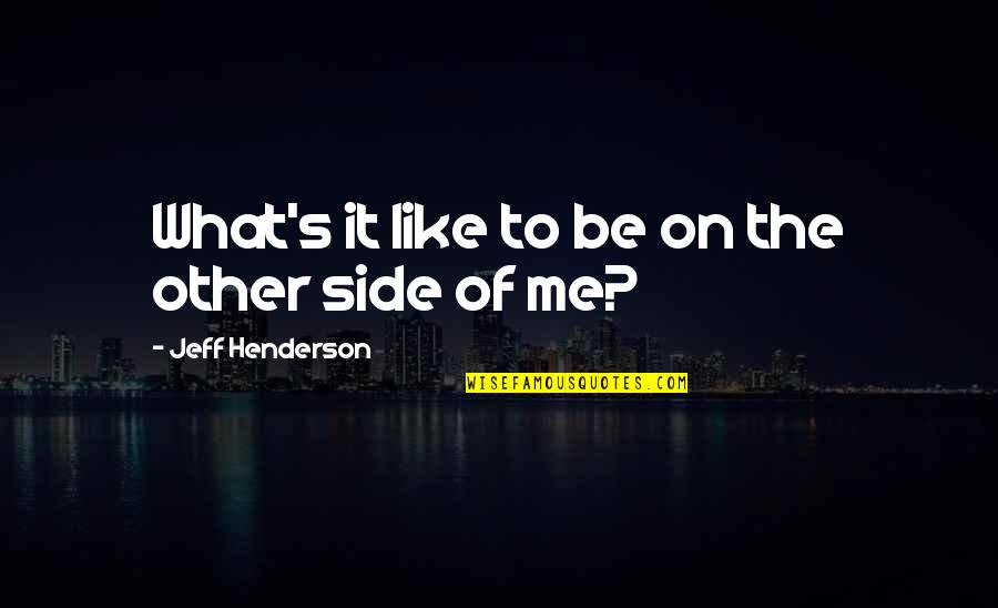 Both Sides Of Me Quotes By Jeff Henderson: What's it like to be on the other