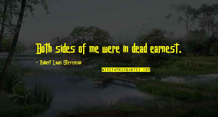 Both Sides Of Me Quotes By Robert Louis Stevenson: Both sides of me were in dead earnest.