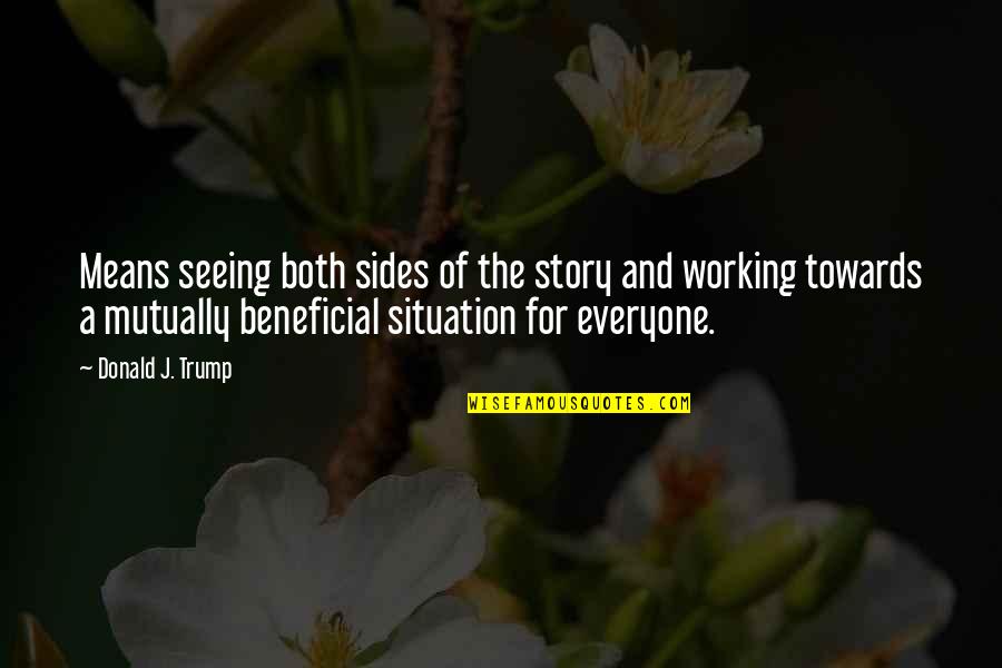 Both Sides Of The Story Quotes By Donald J. Trump: Means seeing both sides of the story and