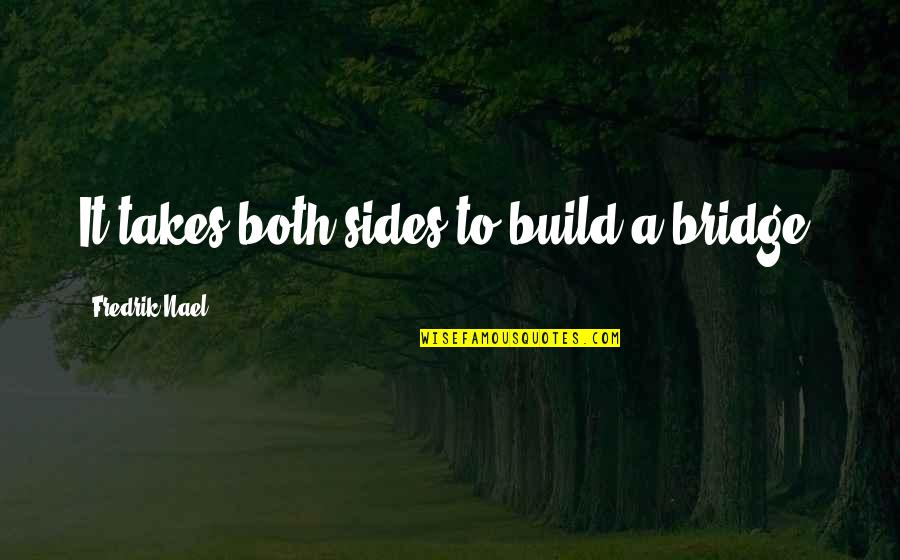 Both Sides Of The Story Quotes By Fredrik Nael: It takes both sides to build a bridge.