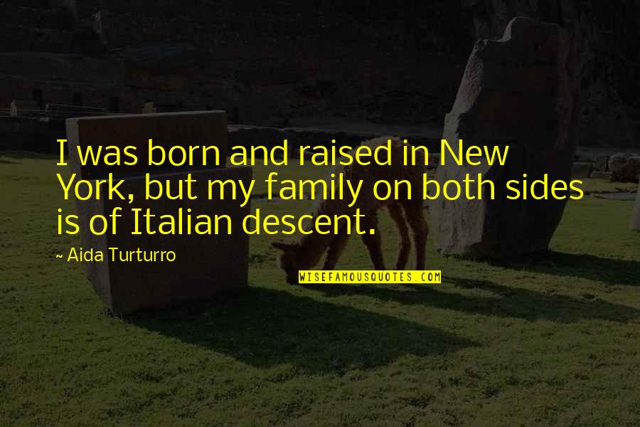 Both Sides Quotes By Aida Turturro: I was born and raised in New York,