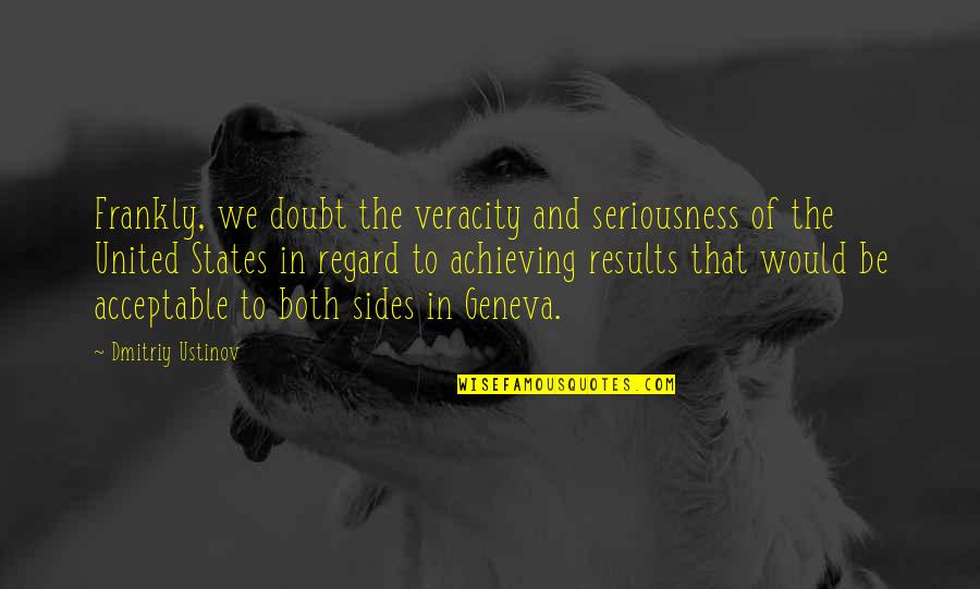 Both Sides Quotes By Dmitriy Ustinov: Frankly, we doubt the veracity and seriousness of