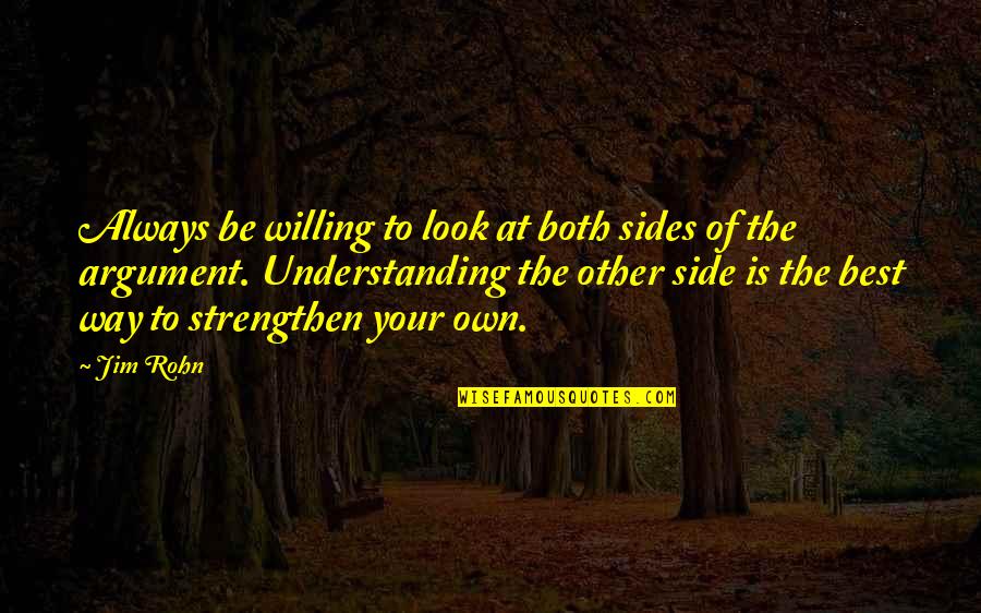 Both Sides Quotes By Jim Rohn: Always be willing to look at both sides