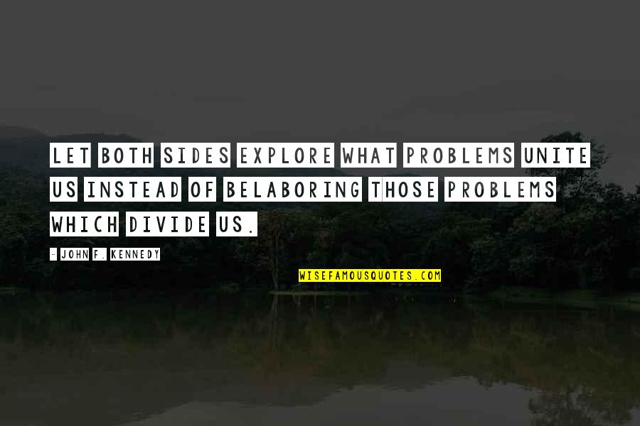 Both Sides Quotes By John F. Kennedy: Let both sides explore what problems unite us