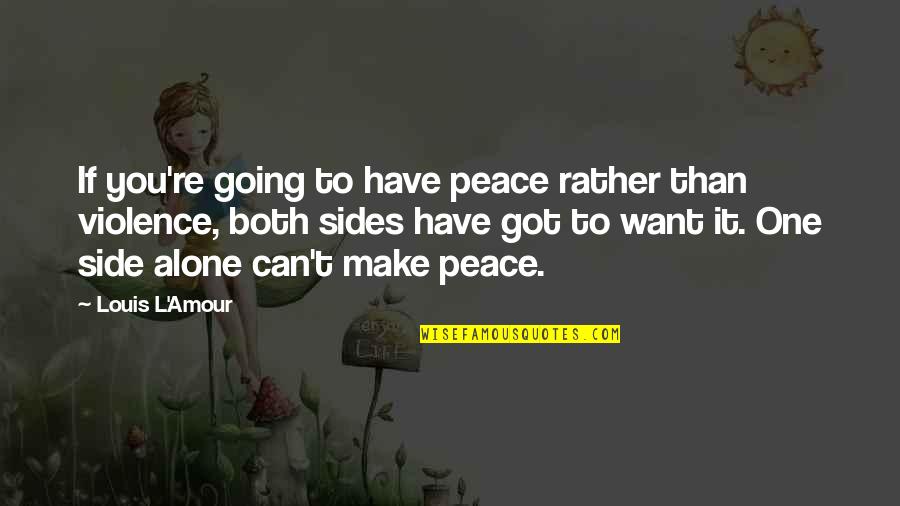 Both Sides Quotes By Louis L'Amour: If you're going to have peace rather than