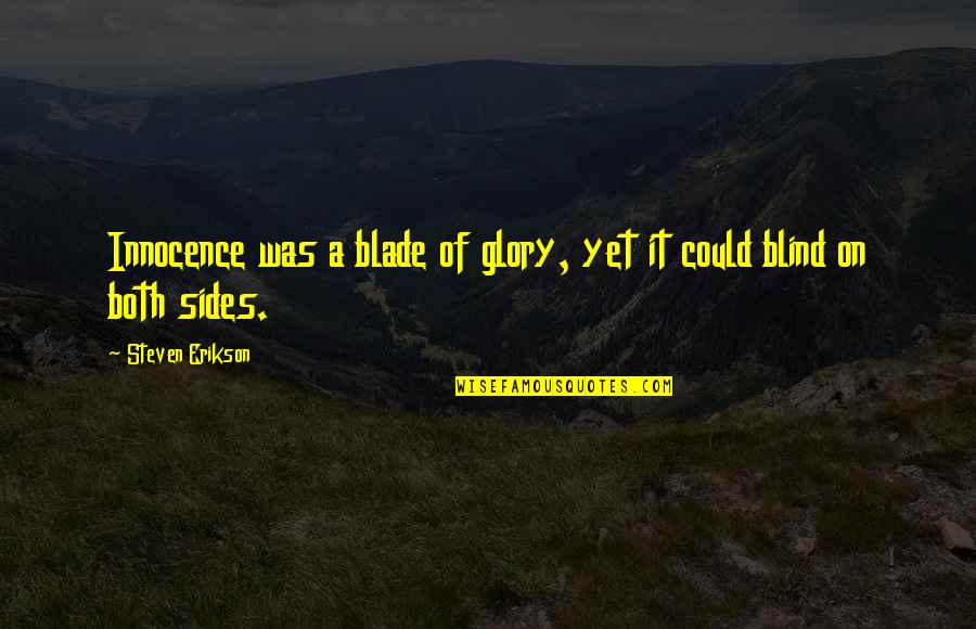 Both Sides Quotes By Steven Erikson: Innocence was a blade of glory, yet it