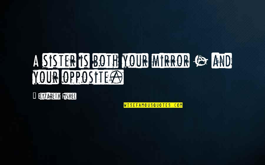 Both Sister Quotes By Elizabeth Fishel: A sister is both your mirror - and Both Sister Quotes By Elizabeth Fishel: A sister is both your mirror - and