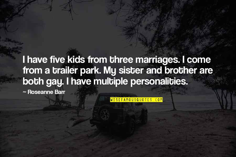 Both Sister Quotes By Roseanne Barr: I have five kids from three marriages. I Both Sister Quotes By Roseanne Barr: I have five kids from three marriages. I