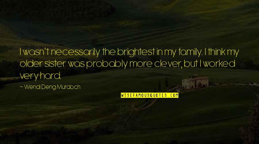 Both Sister Quotes By Wendi Deng Murdoch: I wasn't necessarily the brightest in my family.