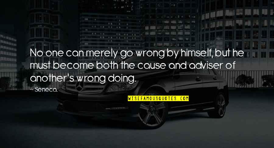 Both Wrong Quotes By Seneca.: No one can merely go wrong by himself,
