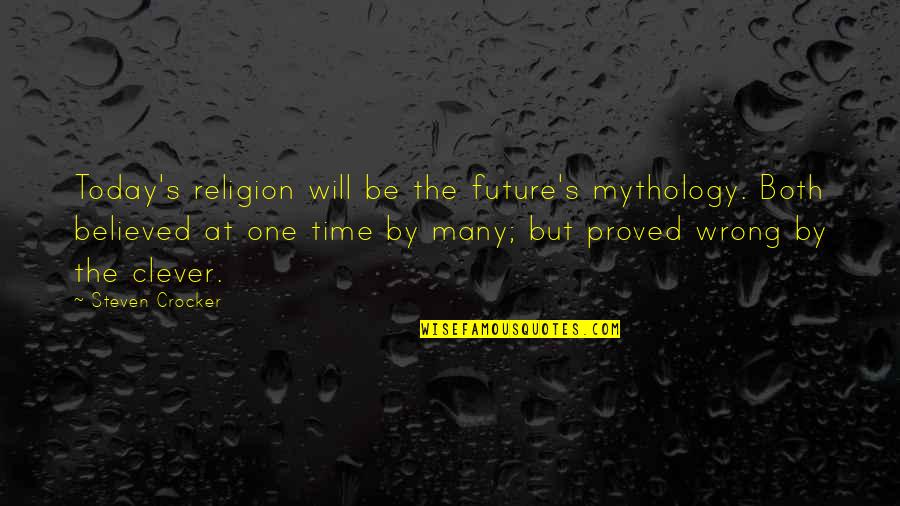 Both Wrong Quotes By Steven Crocker: Today's religion will be the future's mythology. Both
