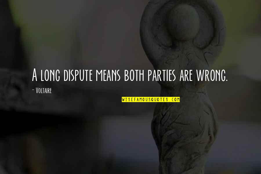 Both Wrong Quotes By Voltaire: A long dispute means both parties are wrong.