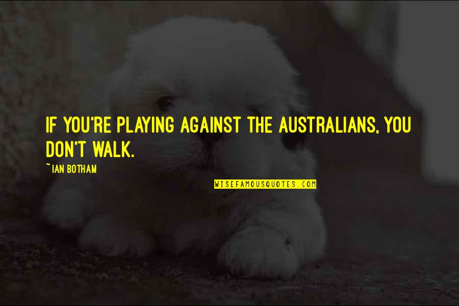 Botham's Quotes By Ian Botham: If you're playing against the Australians, you don't
