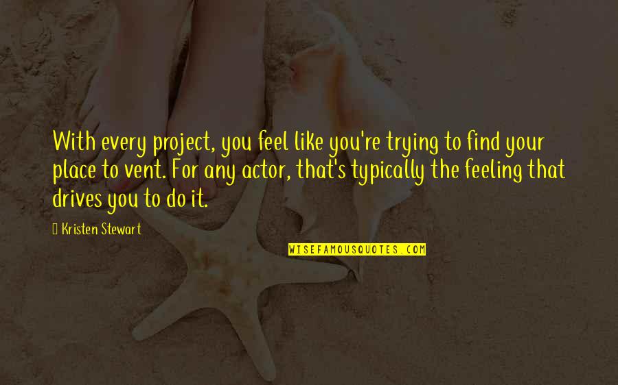 Bothell Quotes By Kristen Stewart: With every project, you feel like you're trying