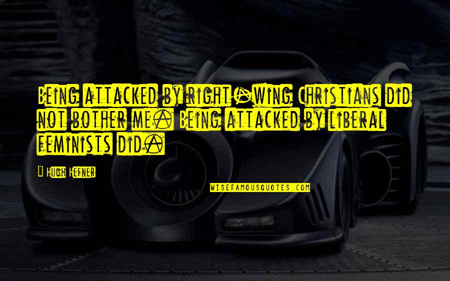 Bother Quotes By Hugh Hefner: Being attacked by right-wing Christians did not bother Bother Quotes By Hugh Hefner: Being attacked by right-wing Christians did not bother