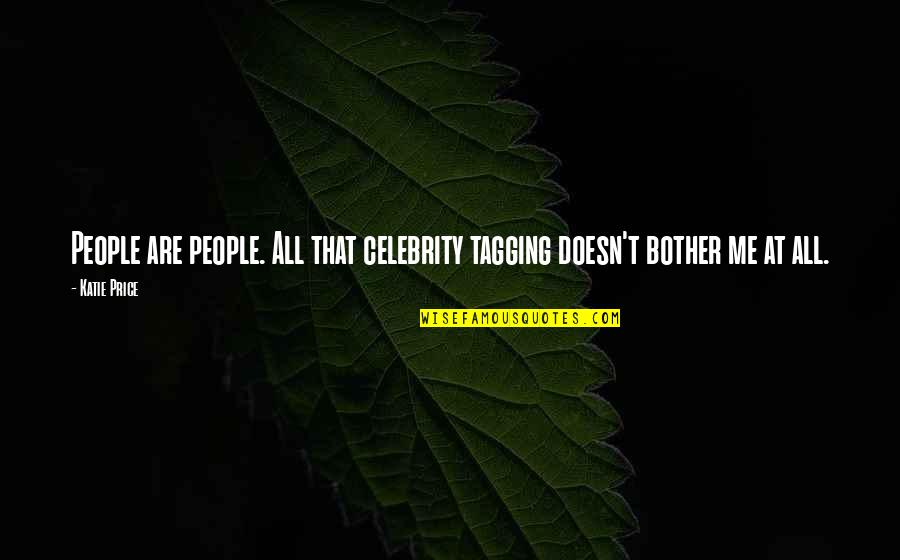 Bother Quotes By Katie Price: People are people. All that celebrity tagging doesn't
