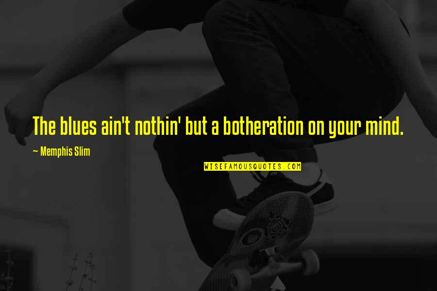 Botheration Quotes By Memphis Slim: The blues ain't nothin' but a botheration on