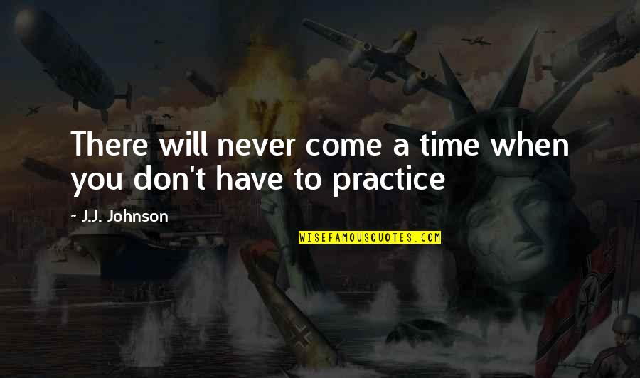 Botherations Quotes By J.J. Johnson: There will never come a time when you Botherations Quotes By J.J. Johnson: There will never come a time when you