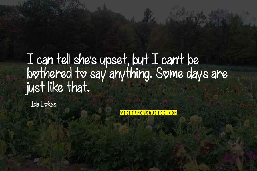 Bothered Love Quotes By Ida Lokas: I can tell she's upset, but I can't Bothered Love Quotes By Ida Lokas: I can tell she's upset, but I can't