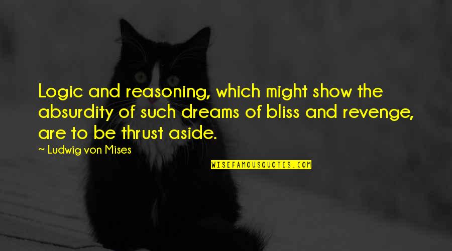 Bothered Love Quotes By Ludwig Von Mises: Logic and reasoning, which might show the absurdity Bothered Love Quotes By Ludwig Von Mises: Logic and reasoning, which might show the absurdity