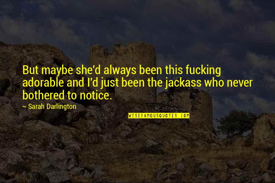 Bothered Love Quotes By Sarah Darlington: But maybe she'd always been this fucking adorable Bothered Love Quotes By Sarah Darlington: But maybe she'd always been this fucking adorable