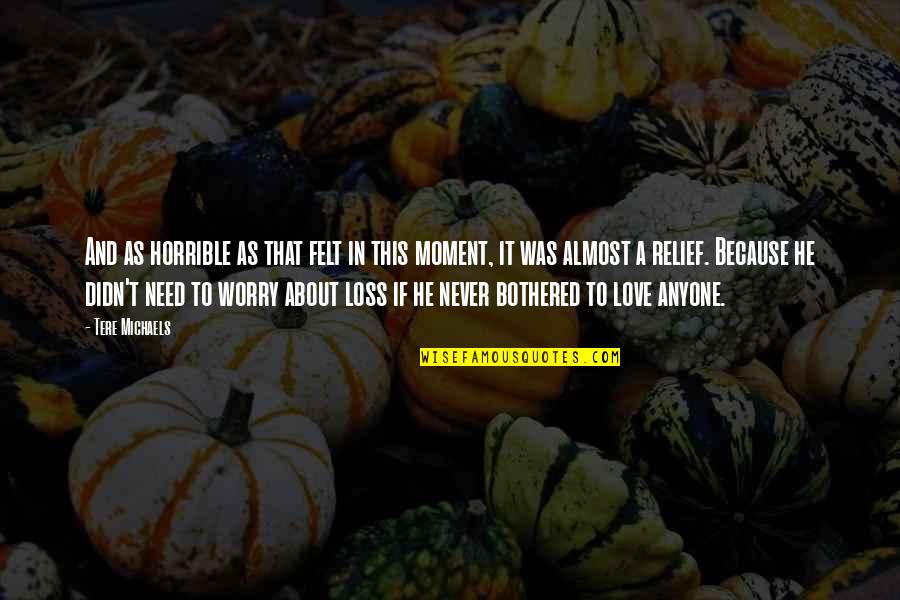 Bothered Love Quotes By Tere Michaels: And as horrible as that felt in this Bothered Love Quotes By Tere Michaels: And as horrible as that felt in this