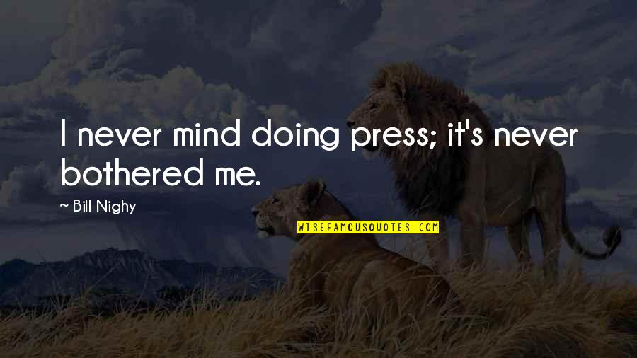 Bothered Mind Quotes By Bill Nighy: I never mind doing press; it's never bothered
