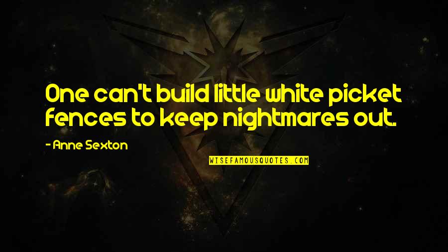 Botherer Quotes By Anne Sexton: One can't build little white picket fences to