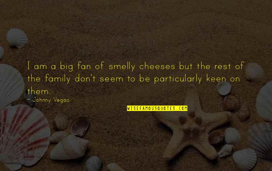Botherer Quotes By Johnny Vegas: I am a big fan of smelly cheeses