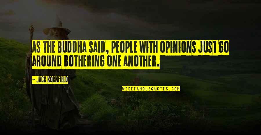 Bothering People Quotes By Jack Kornfield: As the Buddha said, People with opinions just