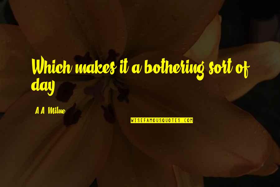 Bothering Quotes By A.A. Milne: Which makes it a bothering sort of day.