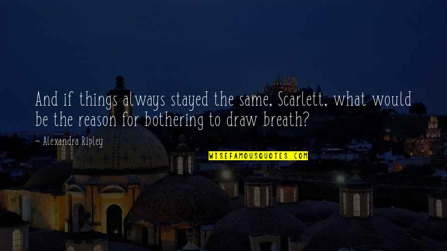 Bothering Quotes By Alexandra Ripley: And if things always stayed the same, Scarlett,