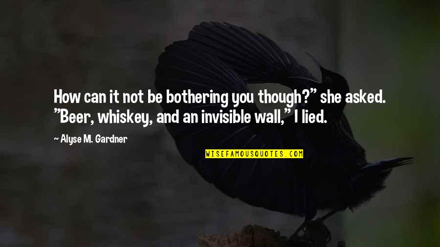 Bothering Quotes By Alyse M. Gardner: How can it not be bothering you though?"