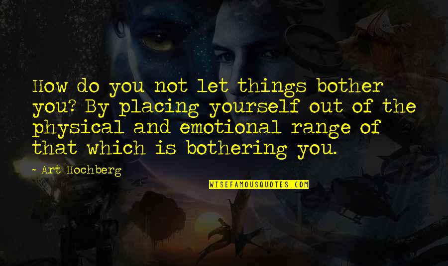 Bothering Quotes By Art Hochberg: How do you not let things bother you?