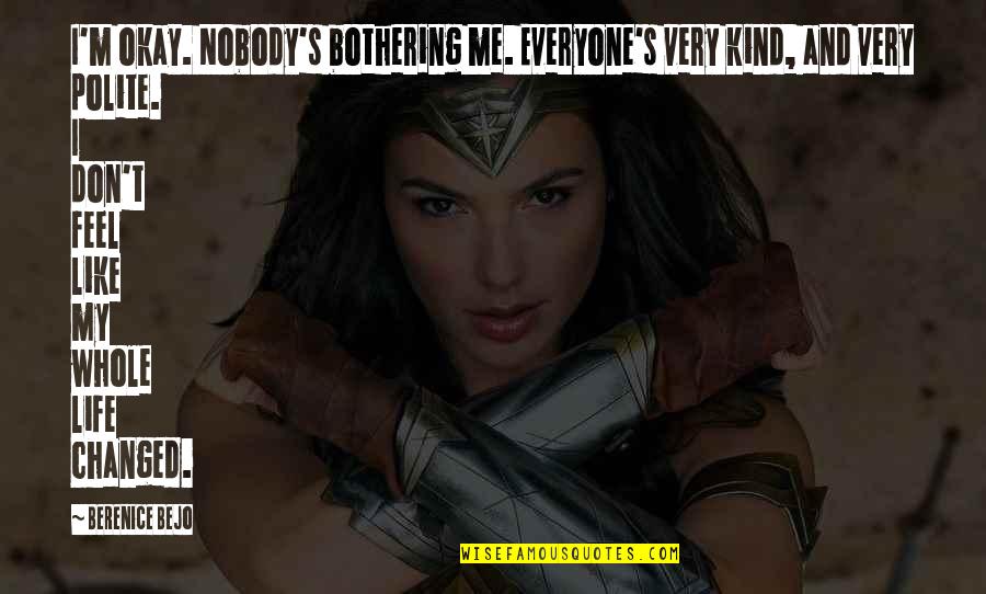 Bothering Quotes By Berenice Bejo: I'm okay. Nobody's bothering me. Everyone's very kind,