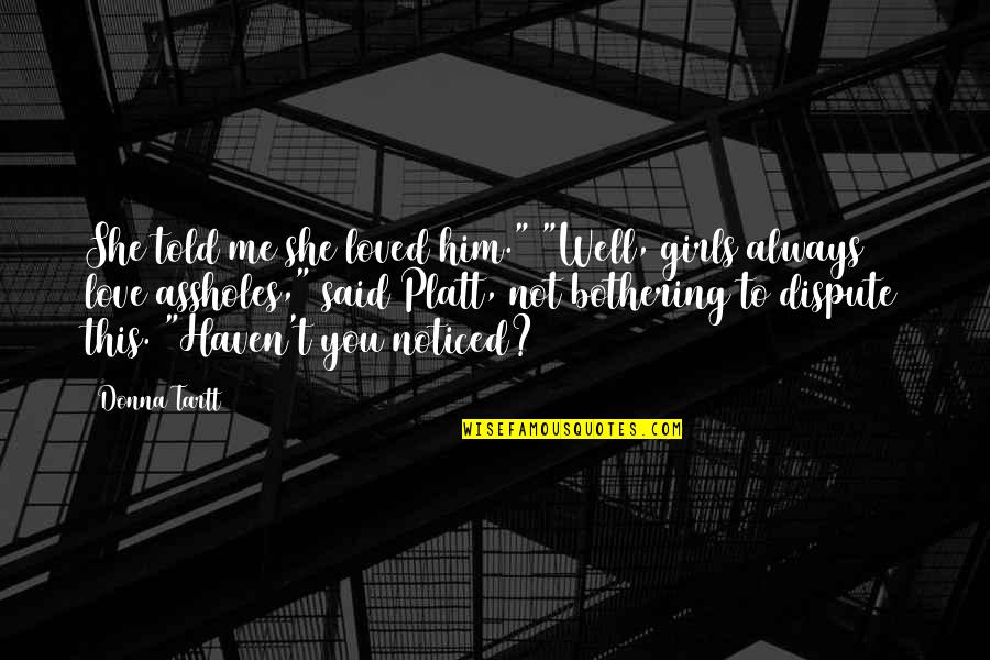 Bothering Quotes By Donna Tartt: She told me she loved him." "Well, girls