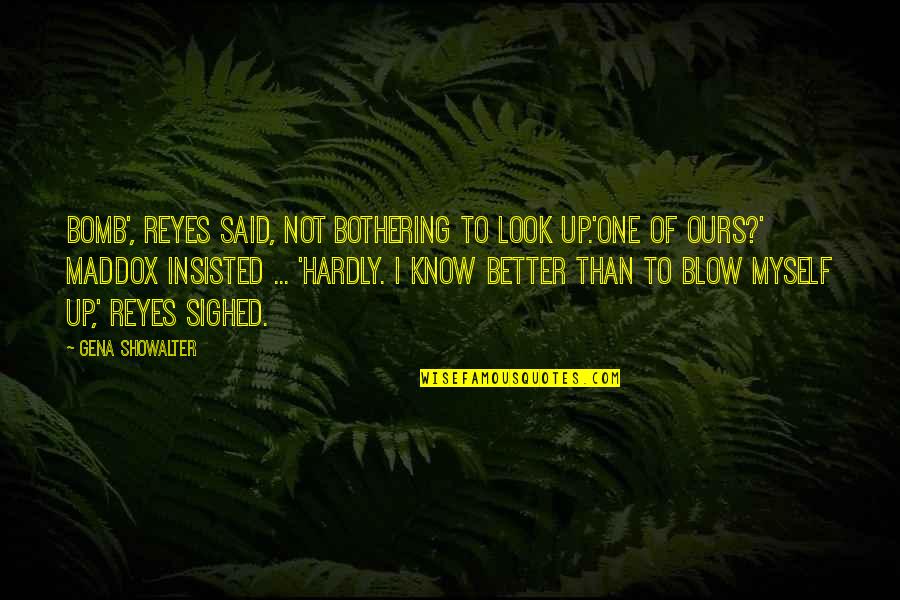 Bothering Quotes By Gena Showalter: Bomb', Reyes said, not bothering to look up.'One