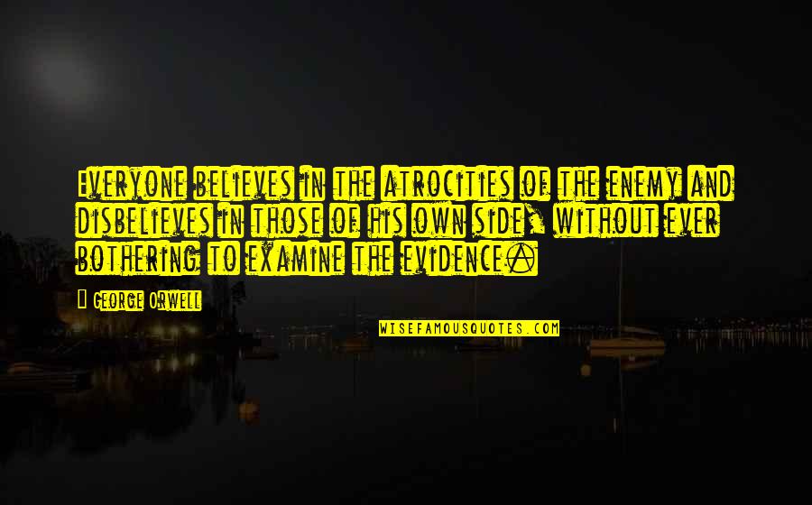 Bothering Quotes By George Orwell: Everyone believes in the atrocities of the enemy