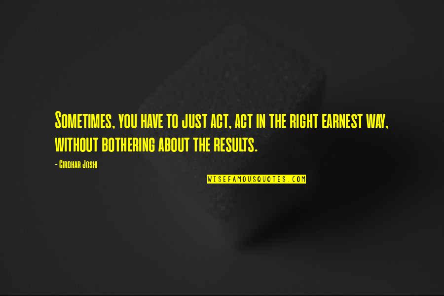 Bothering Quotes By Girdhar Joshi: Sometimes, you have to just act, act in