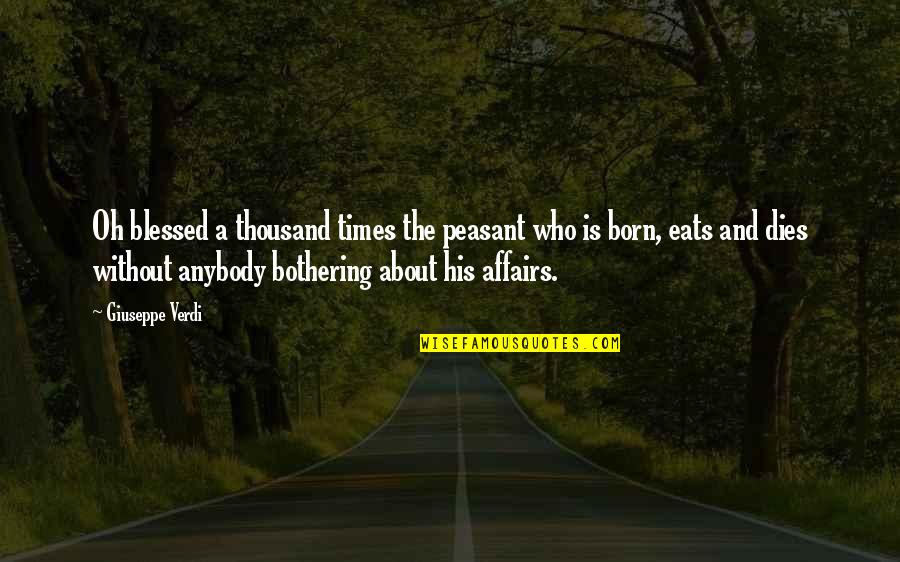 Bothering Quotes By Giuseppe Verdi: Oh blessed a thousand times the peasant who