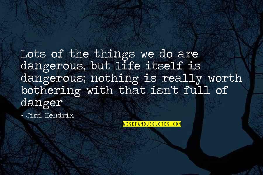 Bothering Quotes By Jimi Hendrix: Lots of the things we do are dangerous,