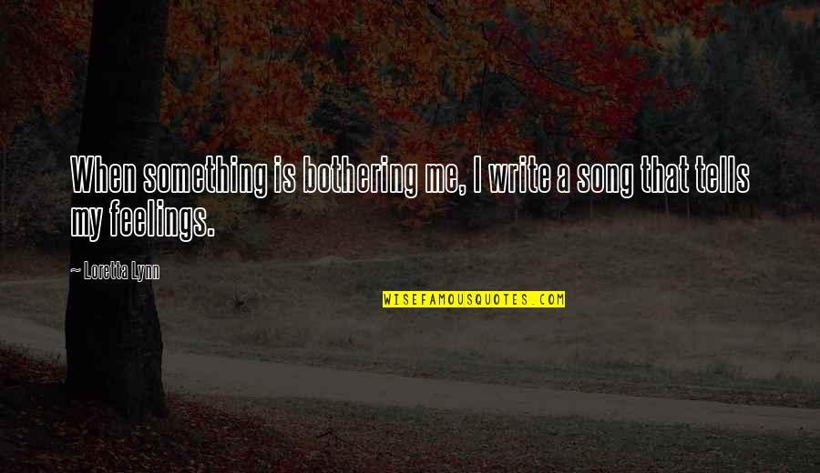 Bothering Quotes By Loretta Lynn: When something is bothering me, I write a