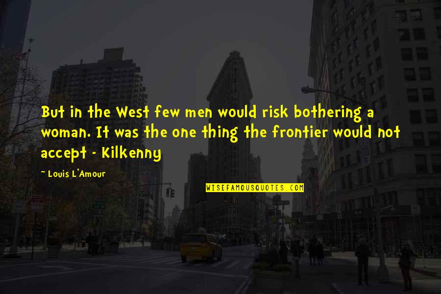 Bothering Quotes By Louis L'Amour: But in the West few men would risk