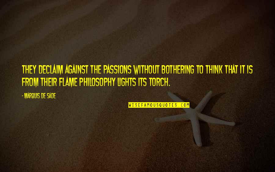 Bothering Quotes By Marquis De Sade: They declaim against the passions without bothering to